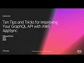 AWS re Invent 2018 Ten Tips And Tricks for Improving Your Grap L API with AWS AppSync MOB401
