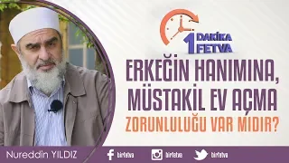 Erkeğin hanımına, müstakil ev açma zorunluluğu var mıdır?