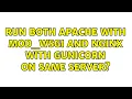 Run both Apache with mod - wsgi and Nginx with Gunicorn on same server