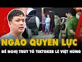 Lagu HOAN HÔ: Công an xác định hành vi của TikToker Lê Việt Hùng ĐẶC BIỆT NGHIÊM TRỌNG, đề nghị truy tố