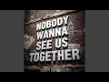 Nobody Wanna See Us Together (Remix)