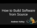 How to Build Software From Source - Andrew Kelley