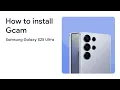 Samsung Galaxy S25 Ultra Edge How to install Gcam Google Pixel Camera