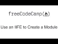 Use an IIFE to Create a Module - Object Oriented Programming