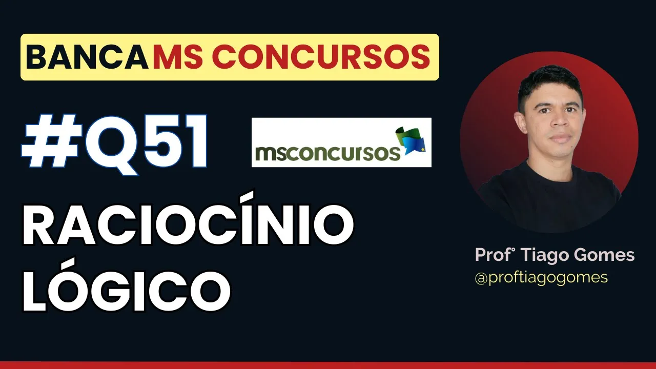Questão 51 Raciocínio Lógico Banca MS CONCURSOS