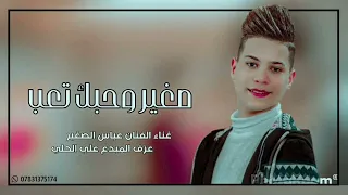 جديد الفنان عباس الصغير صغير وحبك تعب حصريا جديد 