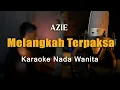 Melangkah Terpaksa - Azie Karaoke Nada Wanita
