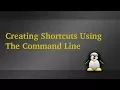 Creating Shortcuts In Linux Using The Command Line