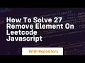 How to solve 27 remove element on leetcode javascript