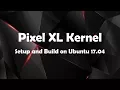 Pixel XL Kernel - Setup and Build on Ubuntu 17 04