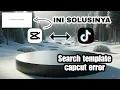 CARA MENGATASI PENCARIAN TEMPLATE CAPCUT YANG ERROR - TERNYATA KARENA INI !!!