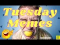 Todays Funny Memes - Tuesday meme Tuesday work meme