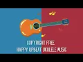 Copyright Free Music - Happy Ukulele Upbeat  Royalty Free Music - MUSIC FOR YOUR YOUTUBE VIDEOS