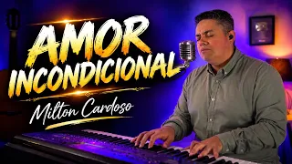Amor incondicional - Milton Cardoso