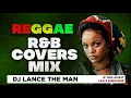 BEST OF REGGAE R&B COVERS MIX  LOVERS ROCK MIX  REGGAE MIX 2023   DJ LANCE THE MAN LOVE SONGS MIX