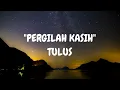 Tulus - Pergilah Kasih  [ Lirik ]