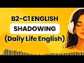 Improve Your English Listening Skills B2-C1 Shadowing Practice for Confident English Speaking