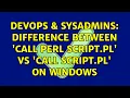 DevOps SysAdmins Difference between call perl script pl vs call script pl on Windows