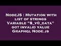 NodeJS Mutation with list of strings Variable - v0