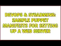 DevOps SysAdmins Sample puppet manifests for setting up a web server 3 Solutions