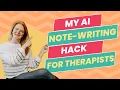 My AI Note-Writing Hack for Therapists See It in Action