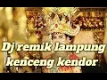 Download Lagu Dj remix lampung kenceng kendor