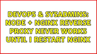 DevOps SysAdmins Node nginx reverse proxy never works until I restart nginx
