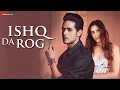 Lagu Ishq Da Rog - Priyank Sharma, Sonnalli Seygall, Saurabh S Rajput| Stebin Ben |Asad Khan|Raqueeb Alam