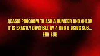SEE Computer QBASIC Check divisibility of a number by 4 and 6 using SUB END SUB