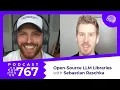 767 Open-Source LLM Libraries and Techniques with Dr Sebastian Raschka