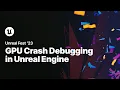 GPU Crash Debugging in Unreal Engine Tools Techniques and Best Practices Unreal Fest 2023