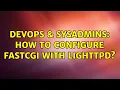 DevOps SysAdmins How to configure fastcgi with lighttpd