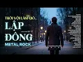 Lagu LẬP ĐÔNG - METAL ROCK | NHẠC BUỒN HOT TIKTOK | TRỜI VỘI LÀM GIÓ LẬP ĐÔNG LÁ KIA THAY MÀU...