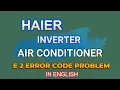 Haier Inverter AC E2 Error Problem Solution in English