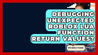 Debugging Unexpected Roblox Lua Function Return Values - Open World Tycoons