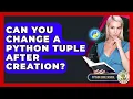 Can You Change A Python Tuple After Creation - Python Code School