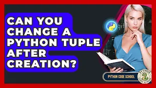 Can You Change A Python Tuple After Creation - Python Code School