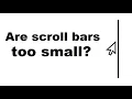 Are Scroll bars too small