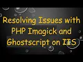 Resolving Issues with PHP Imagick and Ghostscript on IIS