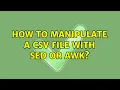 Unix Linux How to manipulate a CSV file with sed or awk 4 Solutions