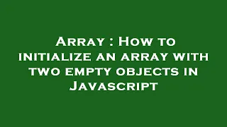 Array How to initialize an array with two empty objects in Javascript