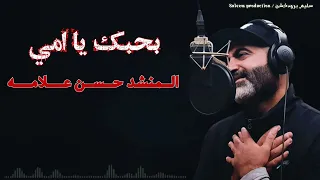بحبك يا امي المنشد حسن علامه النسخه الاصليه الانشوده التى يبحث عنها الجميع الله يخليكي ويحميكي 