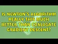 Is Newton s algorithm really this much better than conjugate gradient descent
