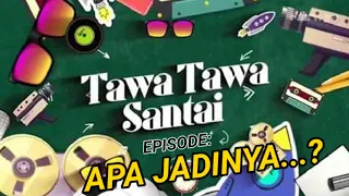 Download TAWA-TAWA SANTAI: APA JADINYA.... MP3