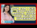How Can I Find Entry-level Medical Coder Jobs With No Experience - Clinical Career Path
