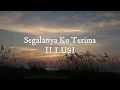 Segalanya Kuterima - Illusi [lirik]