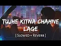 Download Lagu Tujhe Kitna Chahne Lage Slowed + Reverb | Arijit Singh | Kabir Singh | SR Lofi