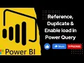 Reference Duplicate and Enable Load in Power BI