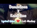Lagu Dandelions X Kaise hua x Naruto  slowed reverb mashup with lyrics 🎶 💖| Dark Creator