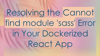 Resolving the Cannot find module sass Error in Your Dockerized React App